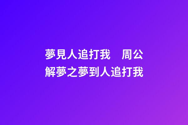 夢見人追打我　周公解夢之夢到人追打我